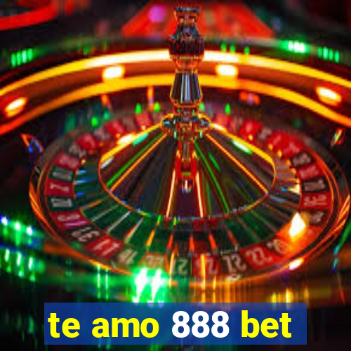 te amo 888 bet